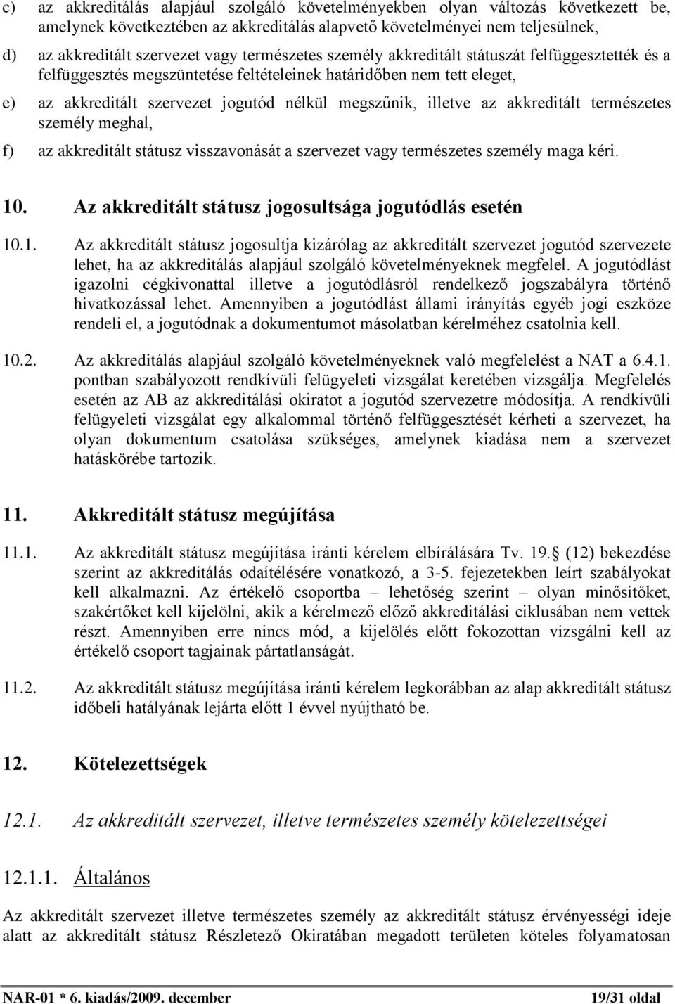 akkreditált természetes személy meghal, f) az akkreditált státusz visszavonását a szervezet vagy természetes személy maga kéri. 10