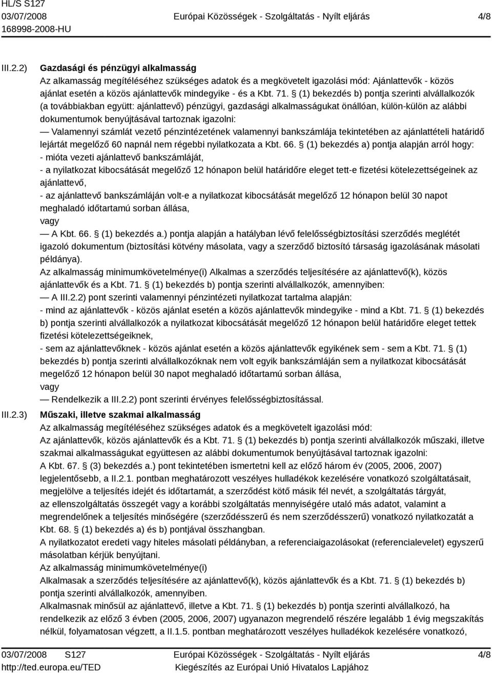 71. (1) bekezdés b) pontja szerinti alvállalkozók (a továbbiakban együtt: ajánlattevő) pénzügyi, gazdasági alkalmasságukat önállóan, külön-külön az alábbi dokumentumok benyújtásával tartoznak