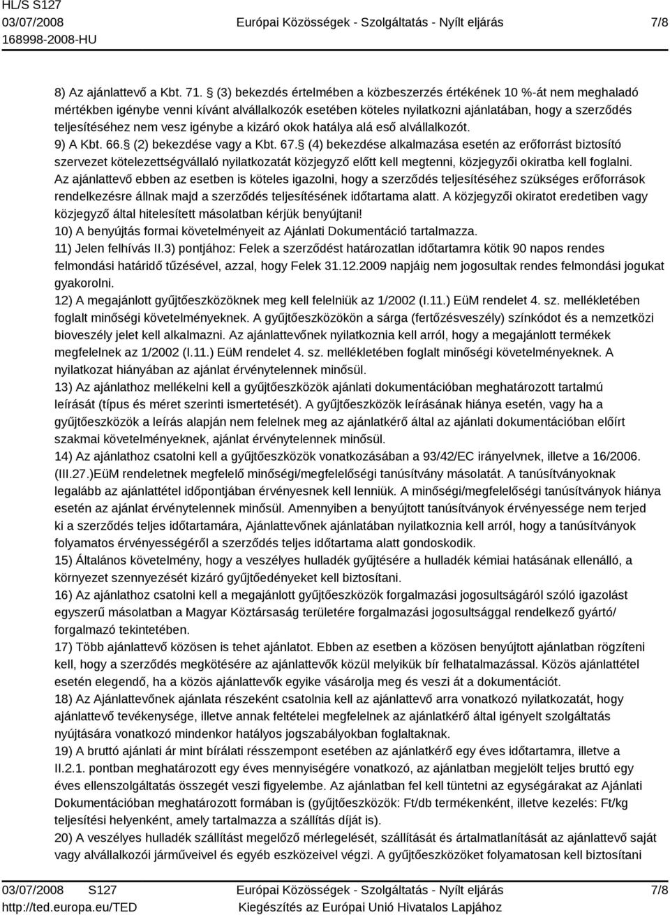 igénybe a kizáró okok hatálya alá eső alvállalkozót. 9) A Kbt. 66. (2) bekezdése vagy a Kbt. 67.