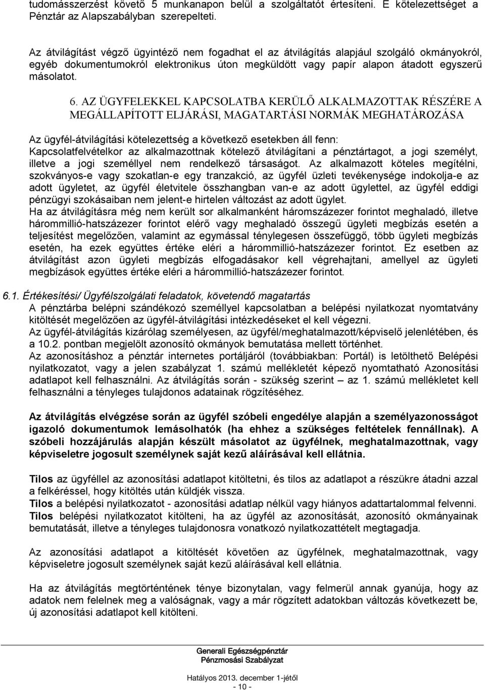 AZ ÜGYFELEKKEL KAPCSOLATBA KERÜLŐ ALKALMAZOTTAK RÉSZÉRE A MEGÁLLAPÍTOTT ELJÁRÁSI, MAGATARTÁSI NORMÁK MEGHATÁROZÁSA Az ügyfél-átvilágítási kötelezettség a következő esetekben áll fenn: