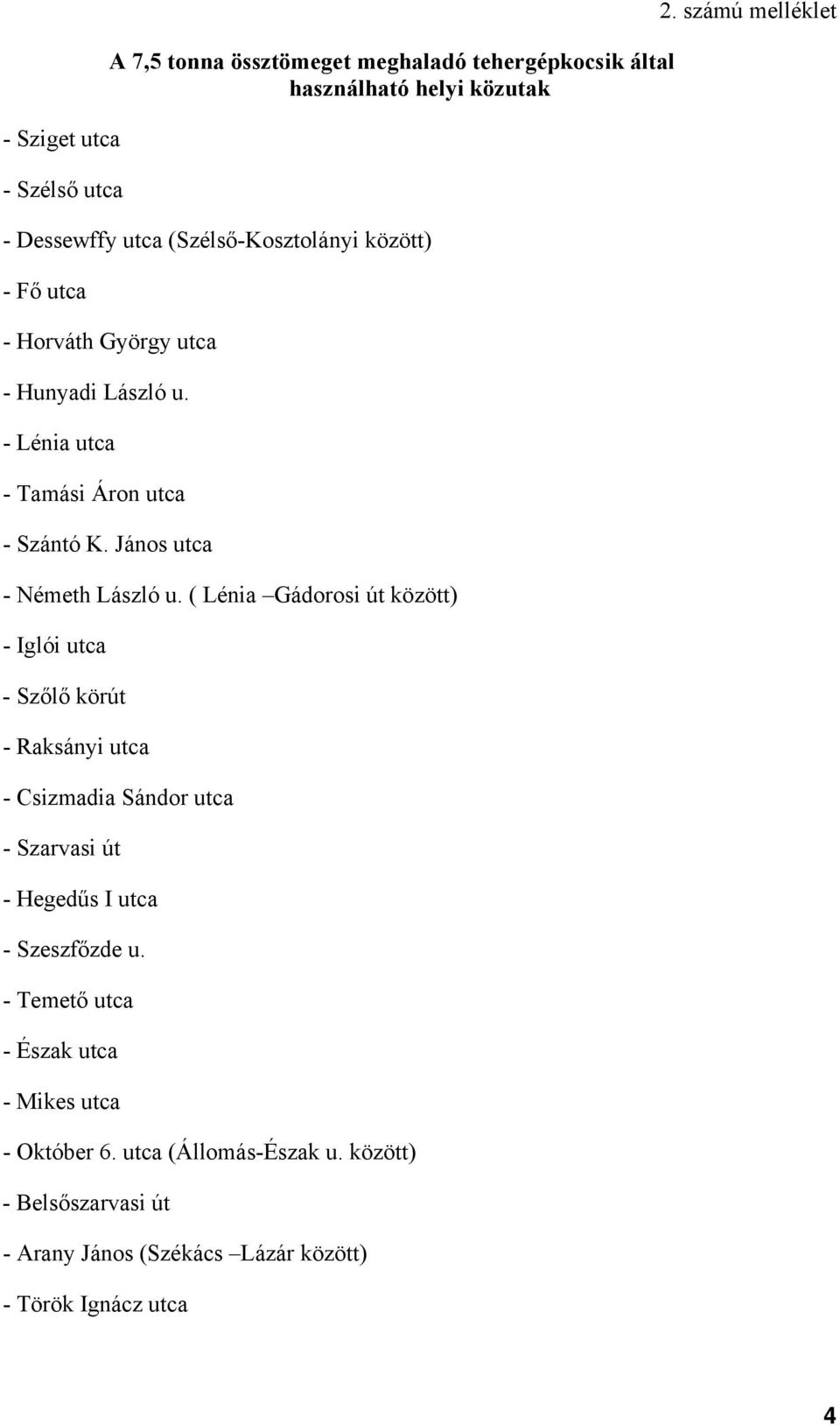 ( Lénia Gádorosi út között) - Iglói utca - Szőlő körút - Raksányi utca - Csizmadia Sándor utca - Szarvasi út - Hegedűs I utca - Szeszfőzde u.