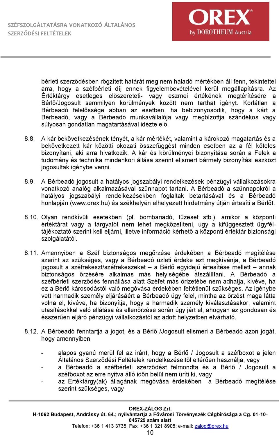 Korlátlan a Bérbeadó felelőssége abban az esetben, ha bebizonyosodik, hogy a kárt a Bérbeadó, vagy a Bérbeadó munkavállalója vagy megbízottja szándékos vagy súlyosan gondatlan magatartásával idézte