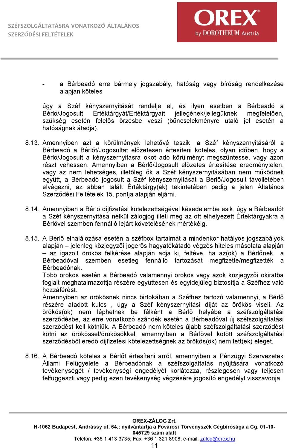 Amennyiben azt a körülmények lehetővé teszik, a Széf kényszernyitásáról a Bérbeadó a Bérlőt/Jogosultat előzetesen értesíteni köteles, olyan időben, hogy a Bérlő/Jogosult a kényszernyitásra okot adó