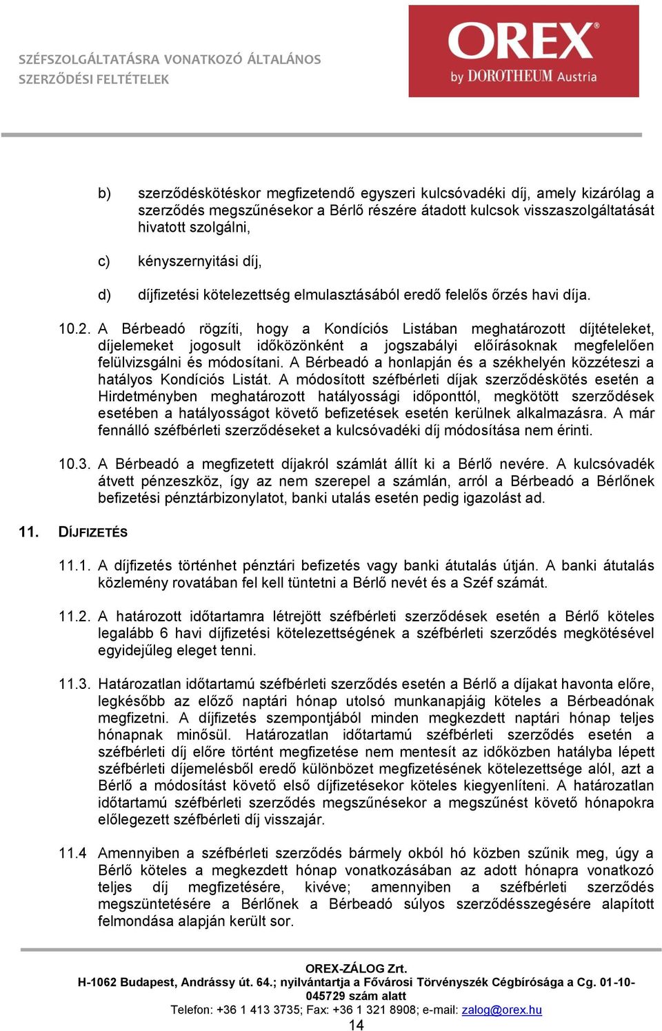 A Bérbeadó rögzíti, hogy a Kondíciós Listában meghatározott díjtételeket, díjelemeket jogosult időközönként a jogszabályi előírásoknak megfelelően felülvizsgálni és módosítani.