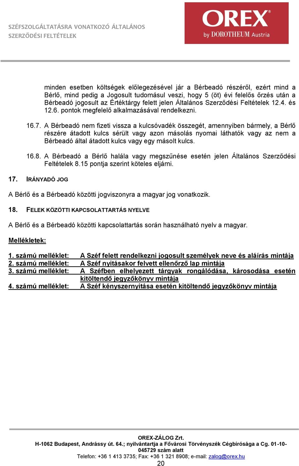 A Bérbeadó nem fizeti vissza a kulcsóvadék összegét, amennyiben bármely, a Bérlő részére átadott kulcs sérült vagy azon másolás nyomai láthatók vagy az nem a Bérbeadó által átadott kulcs vagy egy