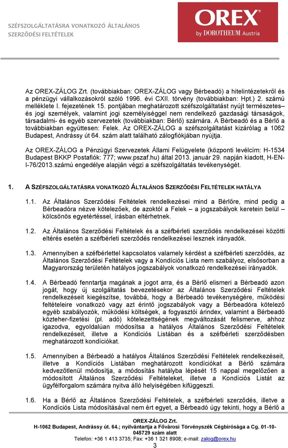 számára. A Bérbeadó és a Bérlő a továbbiakban együttesen: Felek. Az OREX-ZÁLOG a széfszolgáltatást kizárólag a 1062 Budapest, Andrássy út 64. szám alatt található zálogfiókjában nyújtja.