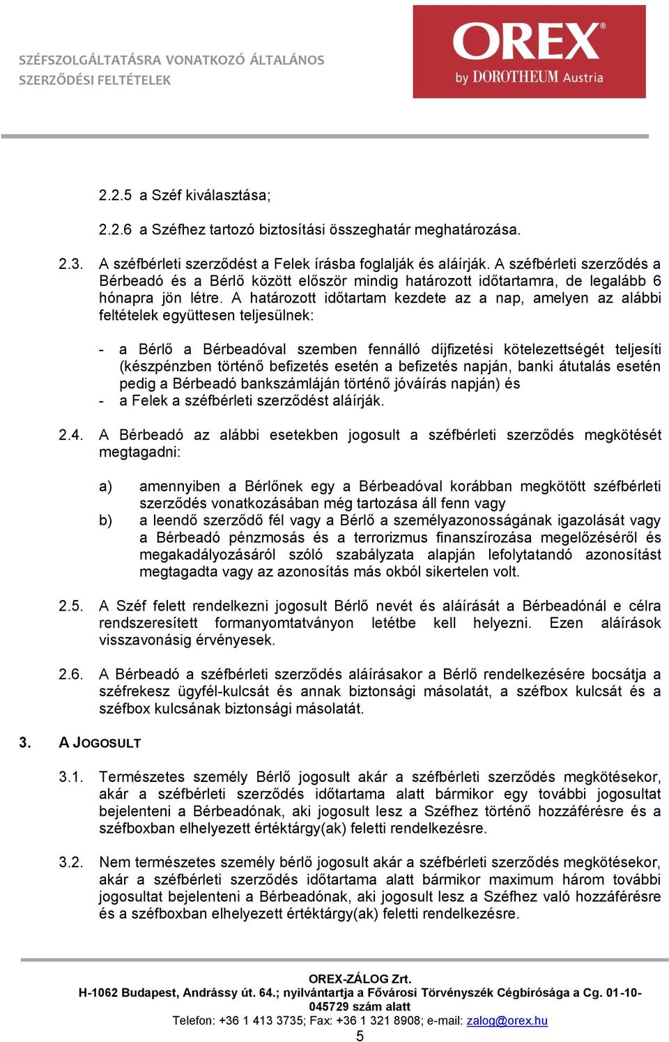 A határozott időtartam kezdete az a nap, amelyen az alábbi feltételek együttesen teljesülnek: - a Bérlő a Bérbeadóval szemben fennálló díjfizetési kötelezettségét teljesíti (készpénzben történő