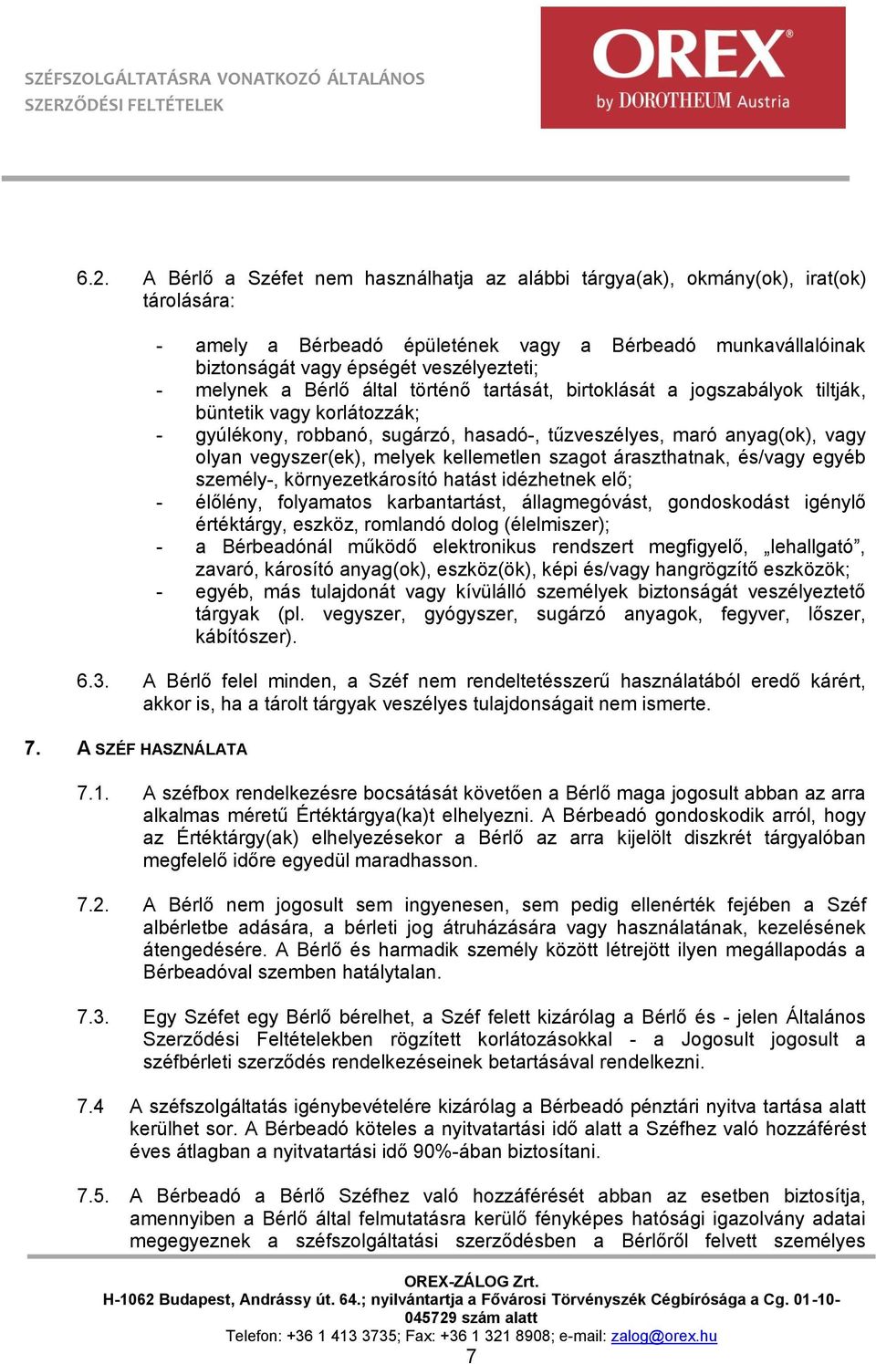 melyek kellemetlen szagot áraszthatnak, és/vagy egyéb személy-, környezetkárosító hatást idézhetnek elő; - élőlény, folyamatos karbantartást, állagmegóvást, gondoskodást igénylő értéktárgy, eszköz,