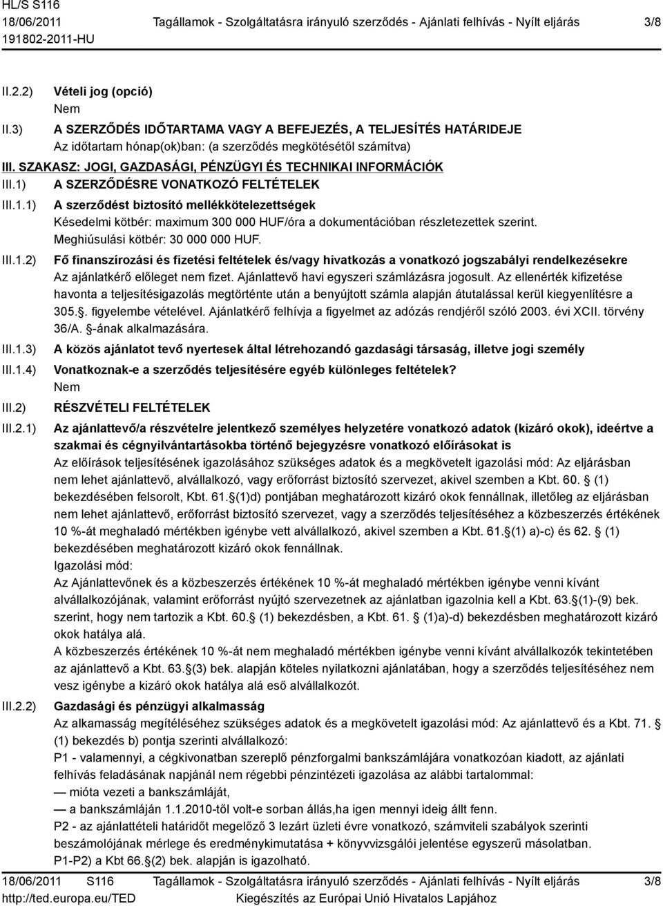 III.1.3) III.1.4) III.2) III.2.1) III.2.2) A szerződést biztosító mellékkötelezettségek Késedelmi kötbér: maximum 300 000 HUF/óra a dokumentációban részletezettek szerint.