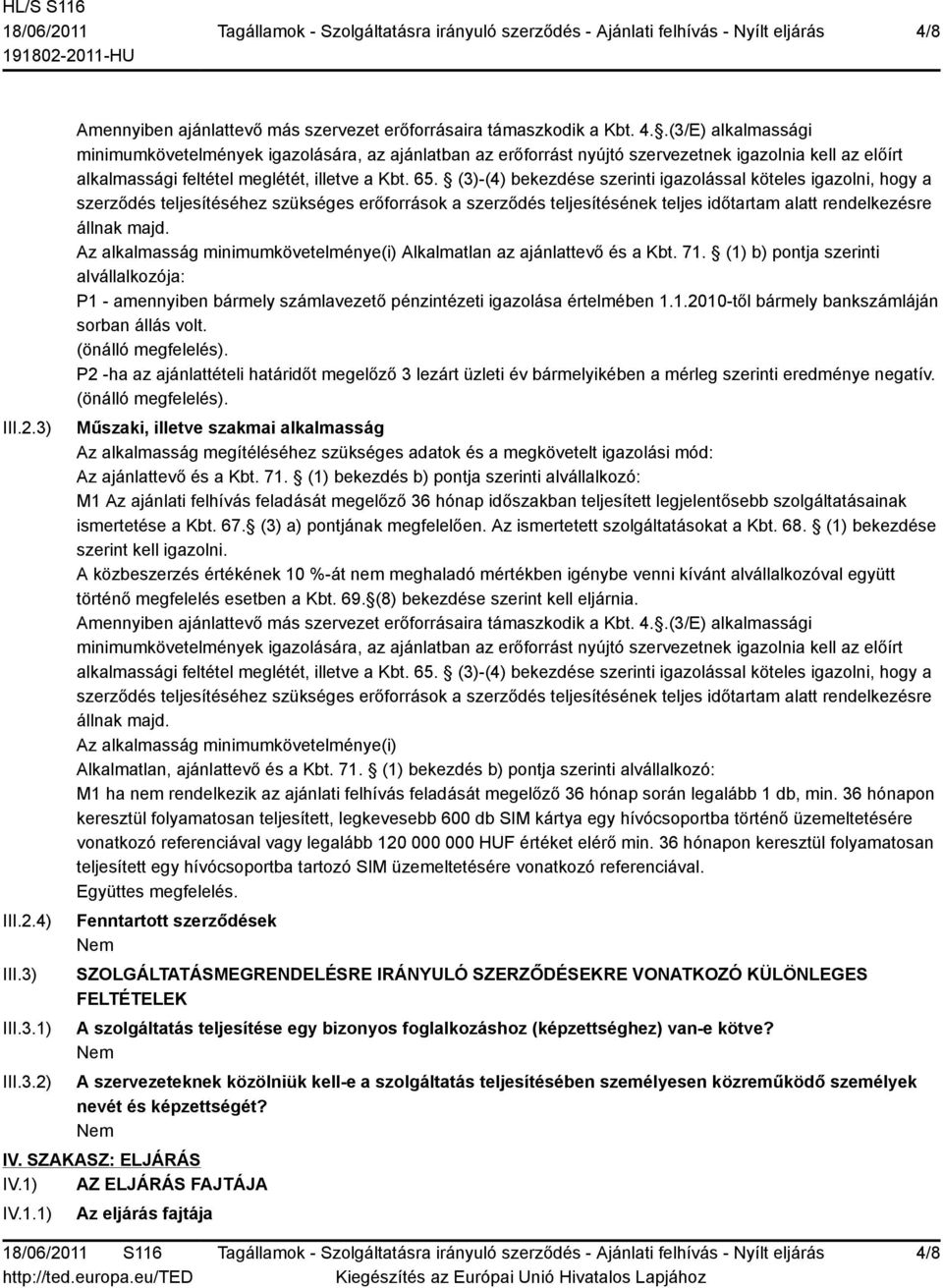 (3)-(4) bekezdése szerinti igazolással köteles igazolni, hogy a szerződés teljesítéséhez szükséges erőforrások a szerződés teljesítésének teljes időtartam alatt rendelkezésre állnak majd.