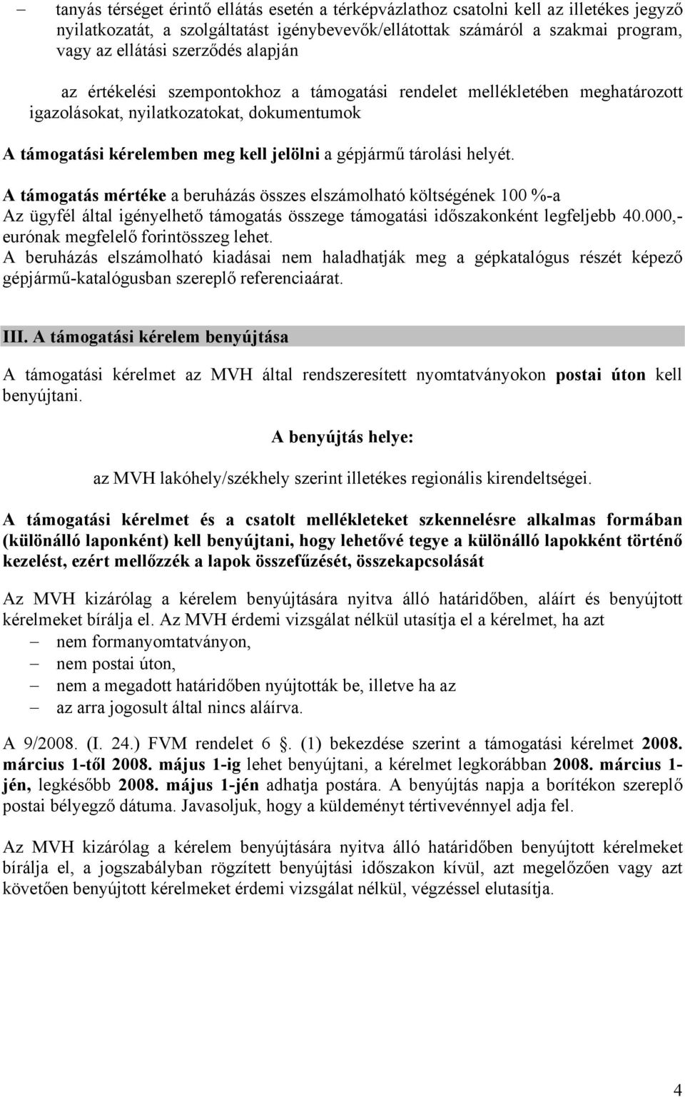 A támogatás mértéke a beruházás összes elszámolható költségének 100 %-a Az ügyfél által igényelhető támogatás összege támogatási időszakonként legfeljebb 40.000,- eurónak megfelelő forintösszeg lehet.