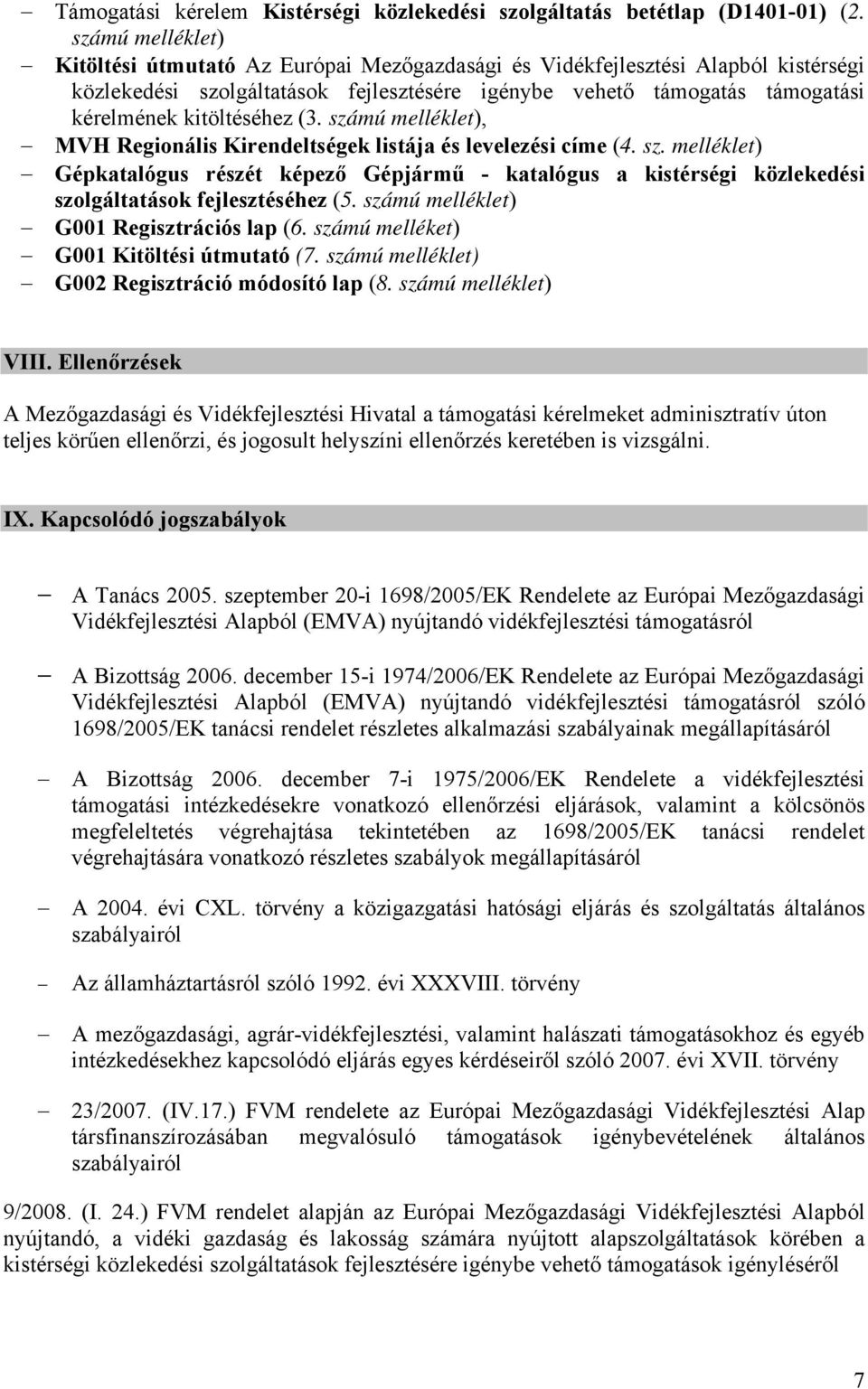 kitöltéséhez (3. számú melléklet), MVH Regionális Kirendeltségek listája és levelezési címe (4. sz. melléklet) Gépkatalógus részét képező Gépjármű - katalógus a kistérségi közlekedési szolgáltatások fejlesztéséhez (5.