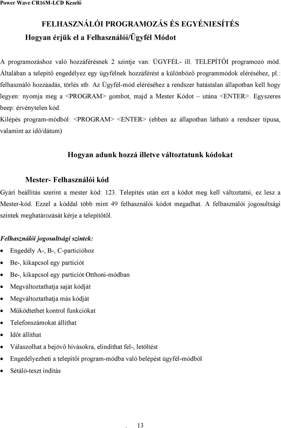 Az Ügyfél-mód eléréséhez a rendszer hatástalan állapotban kell hogy legyen: nyomja meg a <PROGRAM> gombot, majd a Mester Kódot utána <ENTER>. Egyszeres beep: érvénytelen kód.