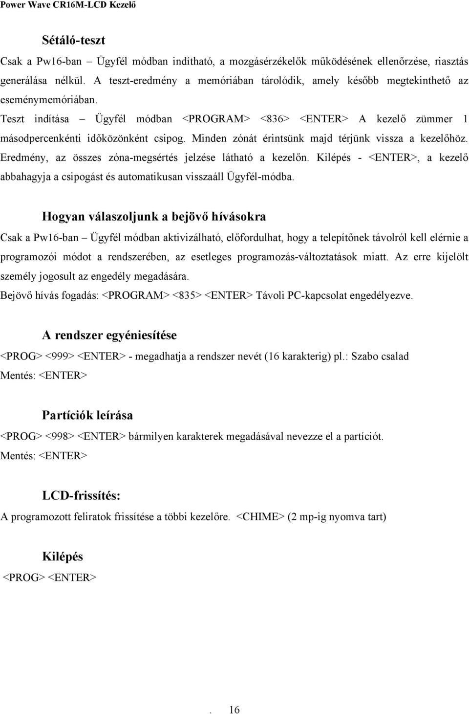 Minden zónát érintsünk majd térjünk vissza a kezelőhöz. Eredmény, az összes zóna-megsértés jelzése látható a kezelőn.