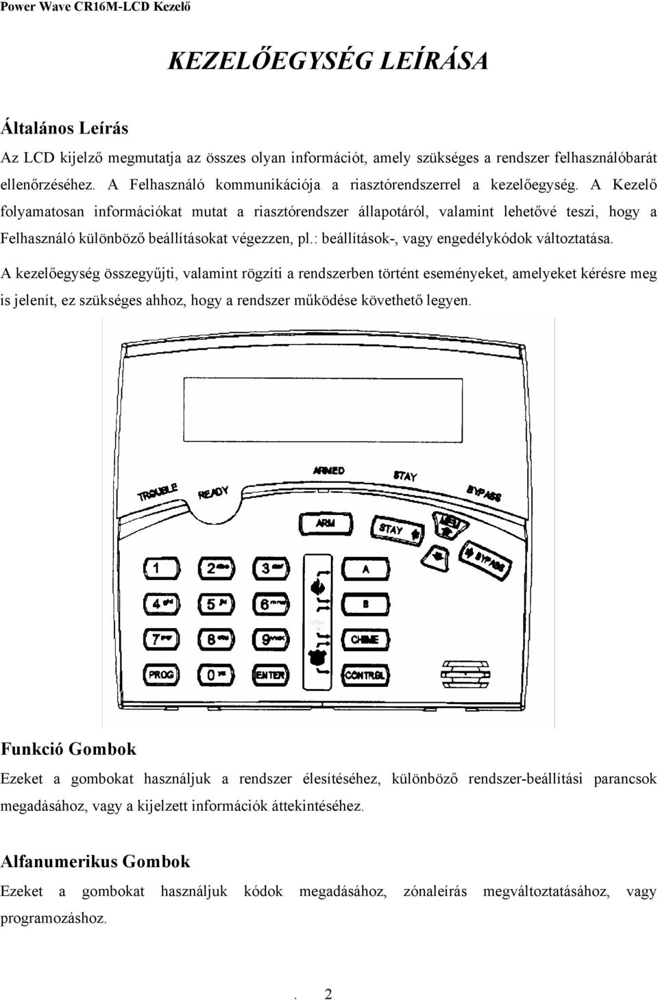 A Kezelő folyamatosan információkat mutat a riasztórendszer állapotáról, valamint lehetővé teszi, hogy a Felhasználó különböző beállításokat végezzen, pl.