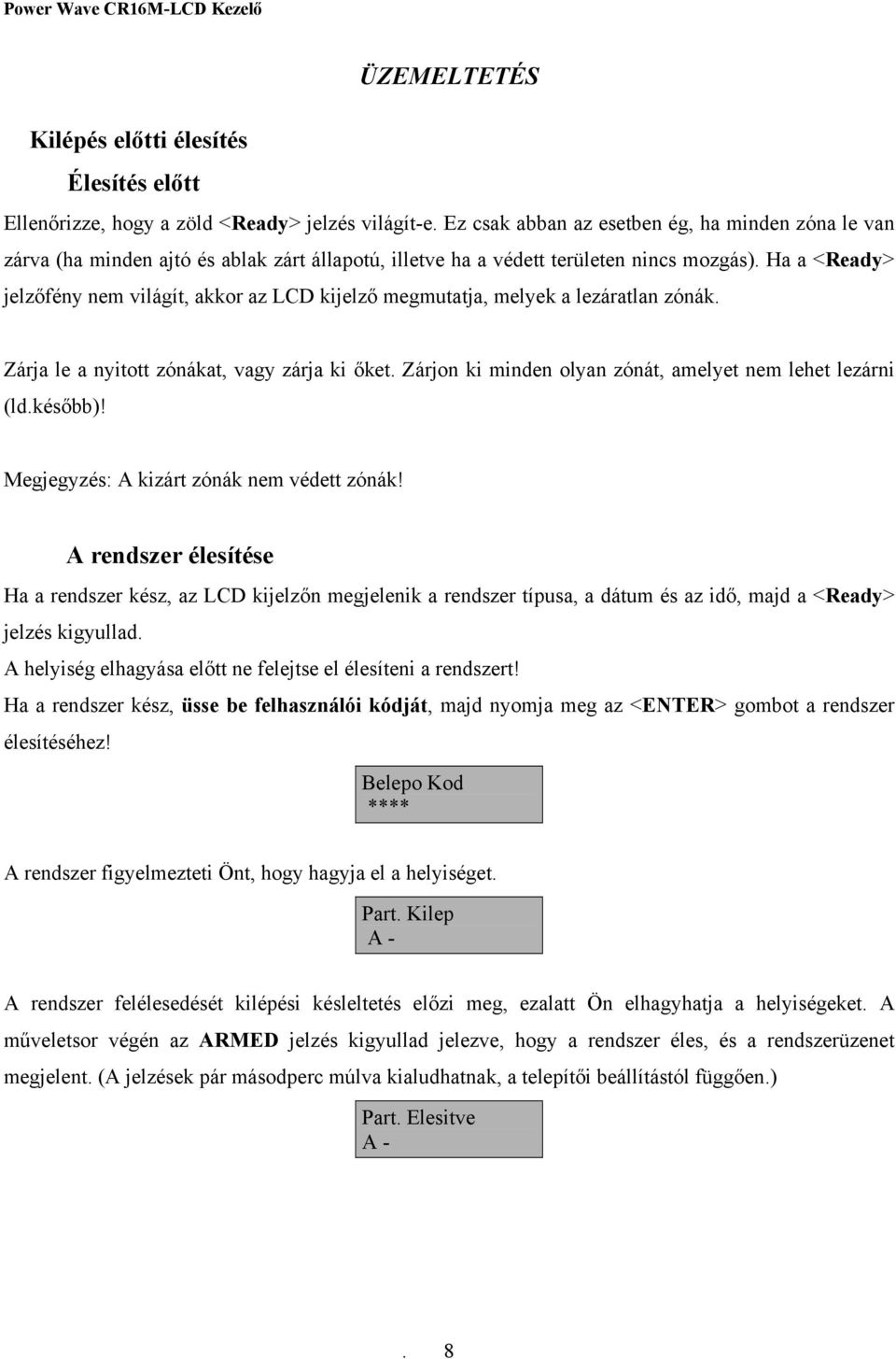 Ha a <Ready> jelzőfény nem világít, akkor az LCD kijelző megmutatja, melyek a lezáratlan zónák. Zárja le a nyitott zónákat, vagy zárja ki őket.