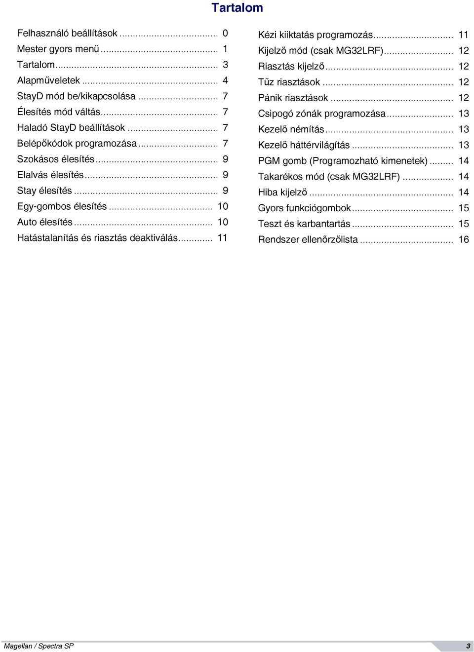 .. 11 Kézi kiiktatás programozás... 11 Kijelző mód (csak MG32LRF)... 12 Riasztás kijelző... 12 Tűz riasztások... 12 Pánik riasztások... 12 Csipogó zónák programozása... 13 Kezelő némítás.