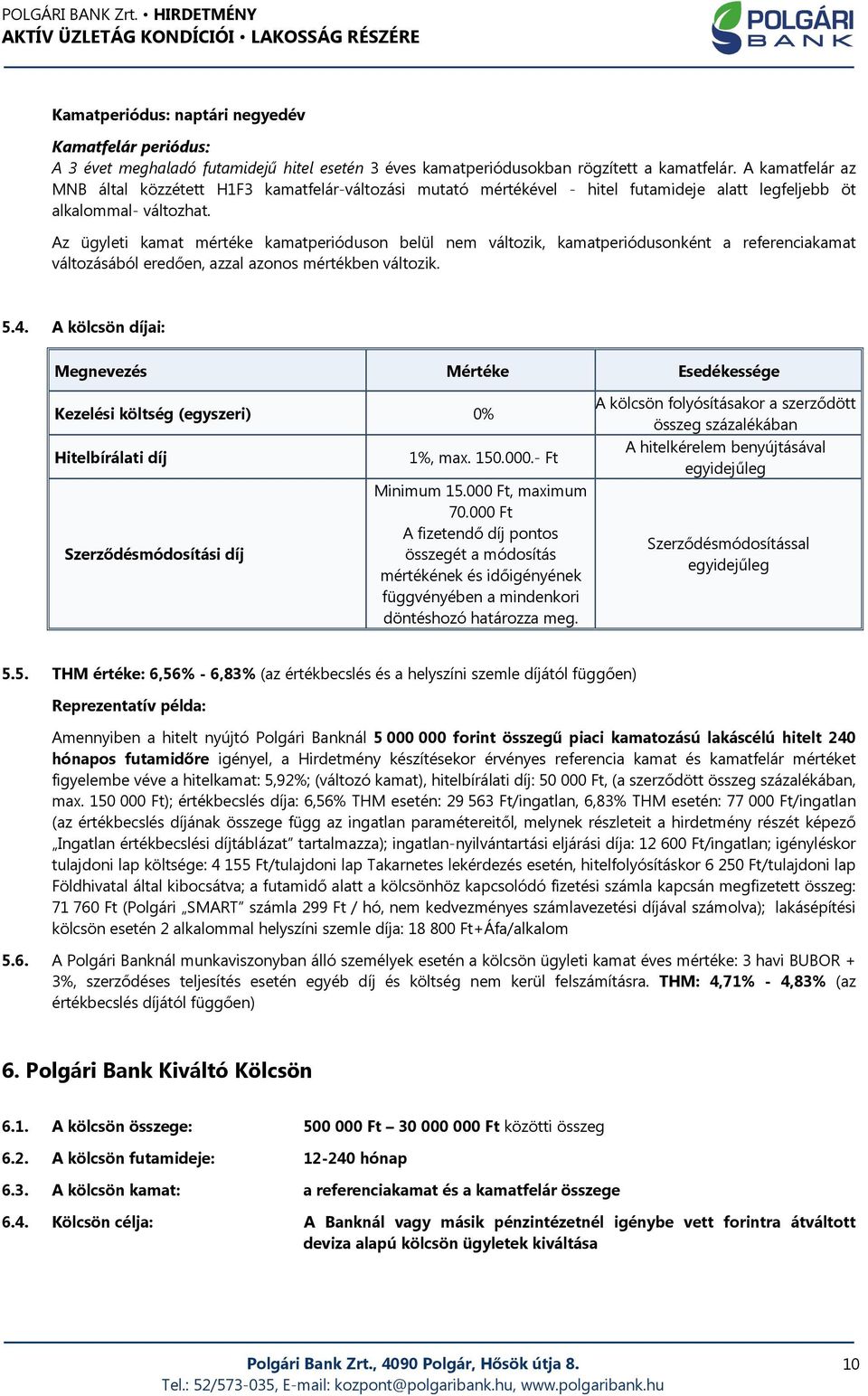 Az ügyleti kamat kamatperióduson belül nem változik, kamatperiódusonként a referenciakamat változásából eredően, azzal azonos mértékben változik. 5.4.