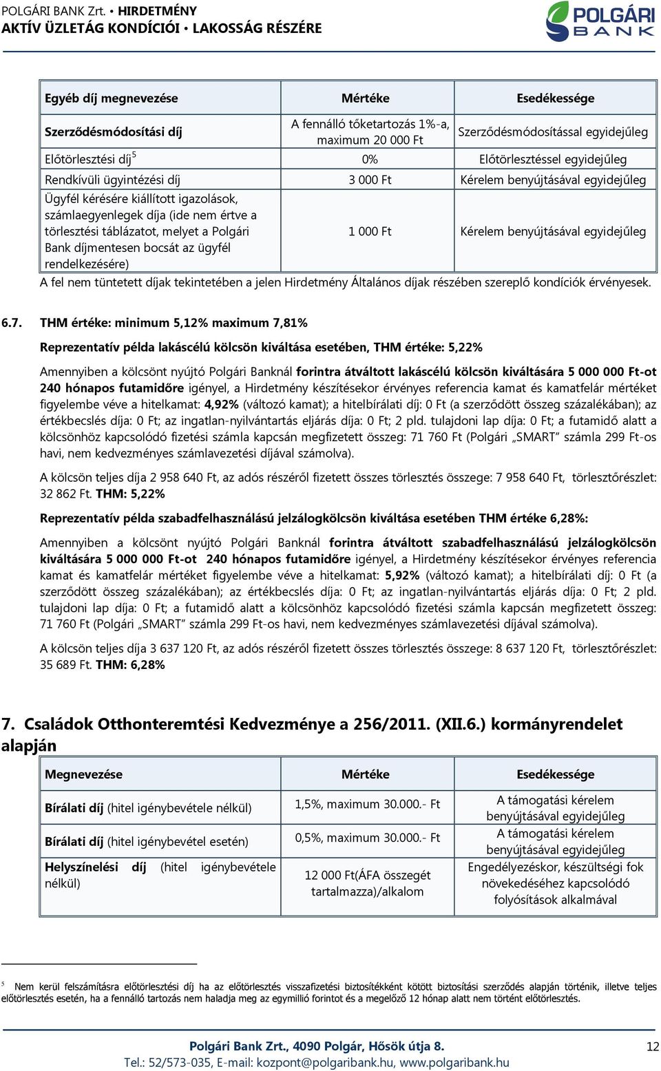 Polgári Bank díjmentesen bocsát az ügyfél rendelkezésére) 1 000 Ft Kérelem benyújtásával egyidejűleg A fel nem tüntetett díjak tekintetében a jelen Hirdetmény Általános díjak részében szereplő