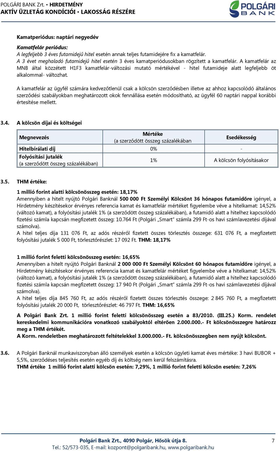 A kamatfelár az MNB által közzétett H1F3 kamatfelár-változási mutató mértékével - hitel futamideje alatt legfeljebb öt alkalommal- változhat.