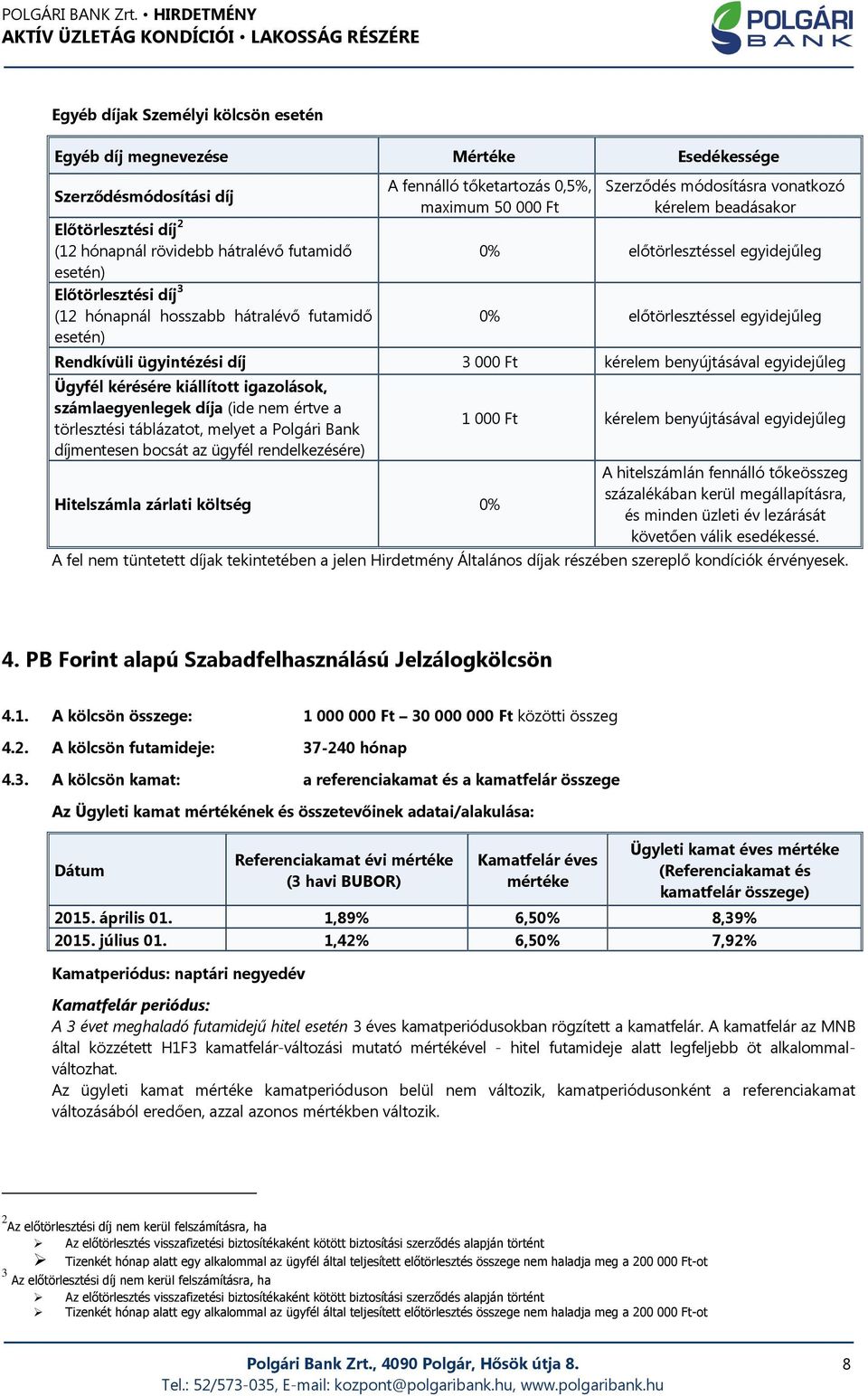 egyidejűleg Rendkívüli ügyintézési díj 3 000 Ft kérelem benyújtásával egyidejűleg Ügyfél kérésére kiállított igazolások, számlaegyenlegek díja (ide nem értve a törlesztési táblázatot, melyet a