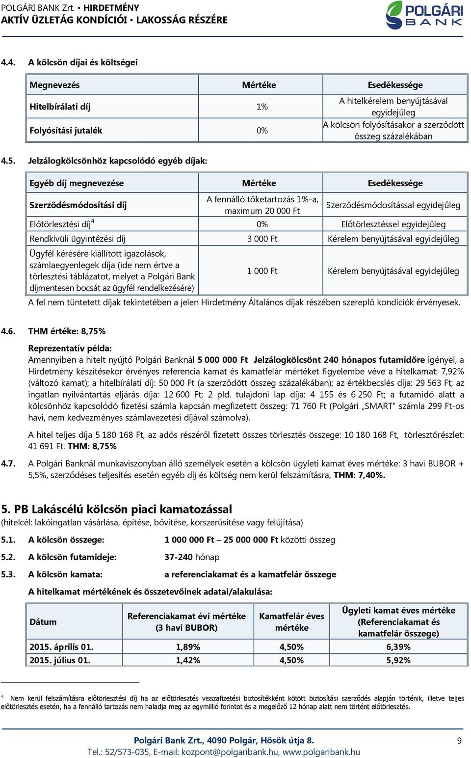 Jelzálogkölcsönhöz kapcsolódó egyéb díjak: Egyéb díj megnevezése Mértéke Esedékessége Szerződésmódosítási díj A fennálló tőketartozás 1%-a, maximum 20 000 Ft Szerződésmódosítással egyidejűleg