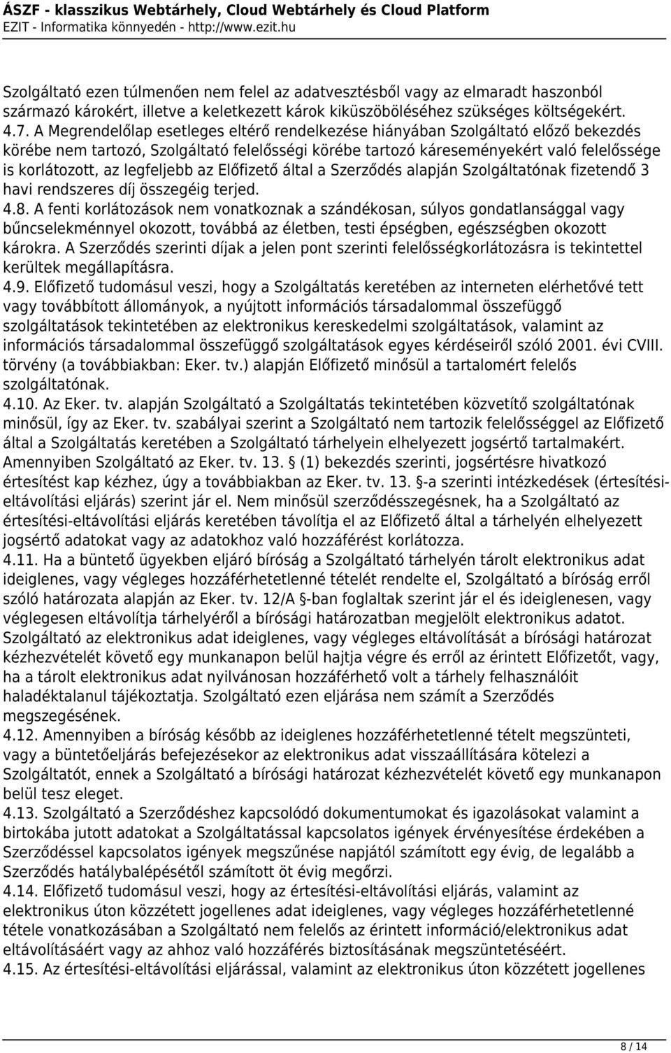 legfeljebb az Előfizető által a Szerződés alapján Szolgáltatónak fizetendő 3 havi rendszeres díj összegéig terjed. 4.8.