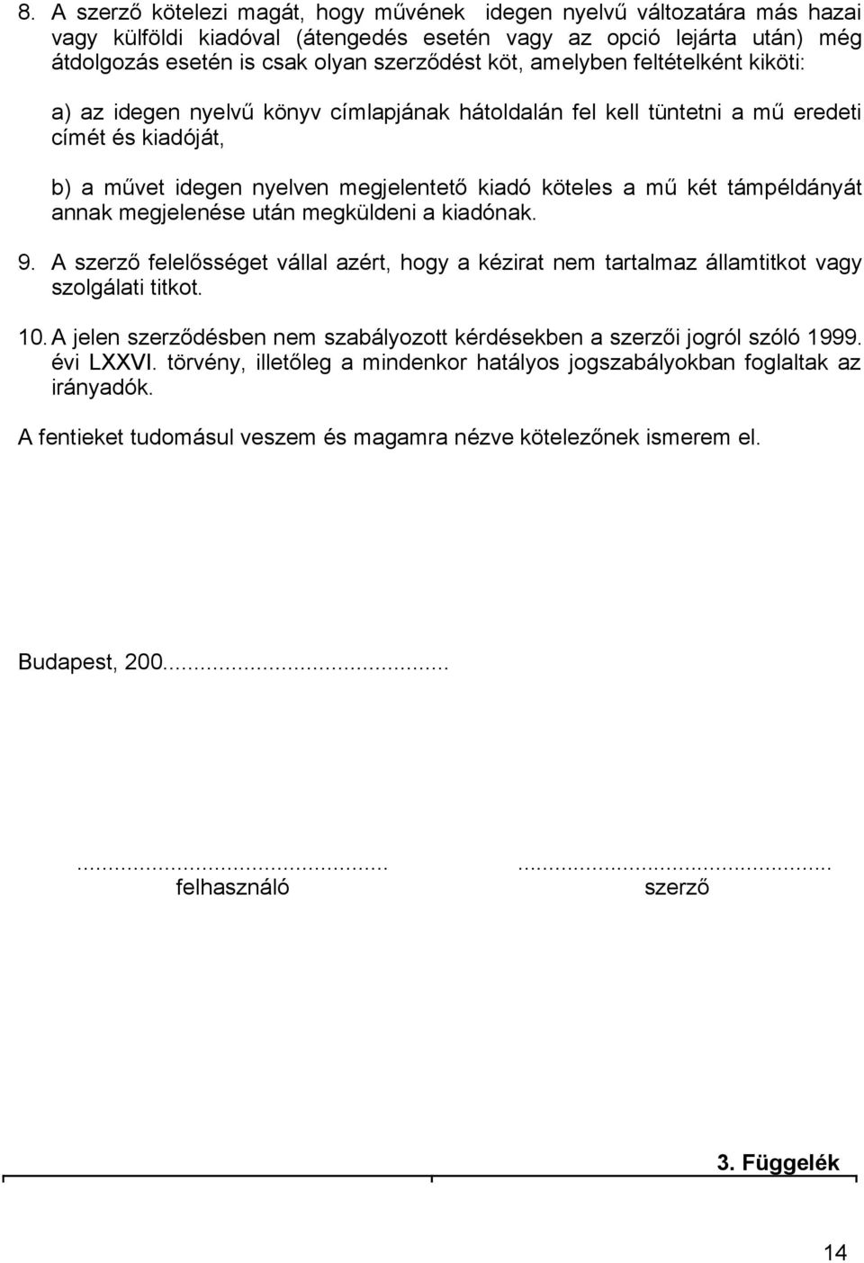 támpéldányát annak megjelenése után megküldeni a kiadónak. 9. A szerző felelősséget vállal azért, hogy a kézirat nem tartalmaz államtitkot vagy szolgálati titkot. 10.