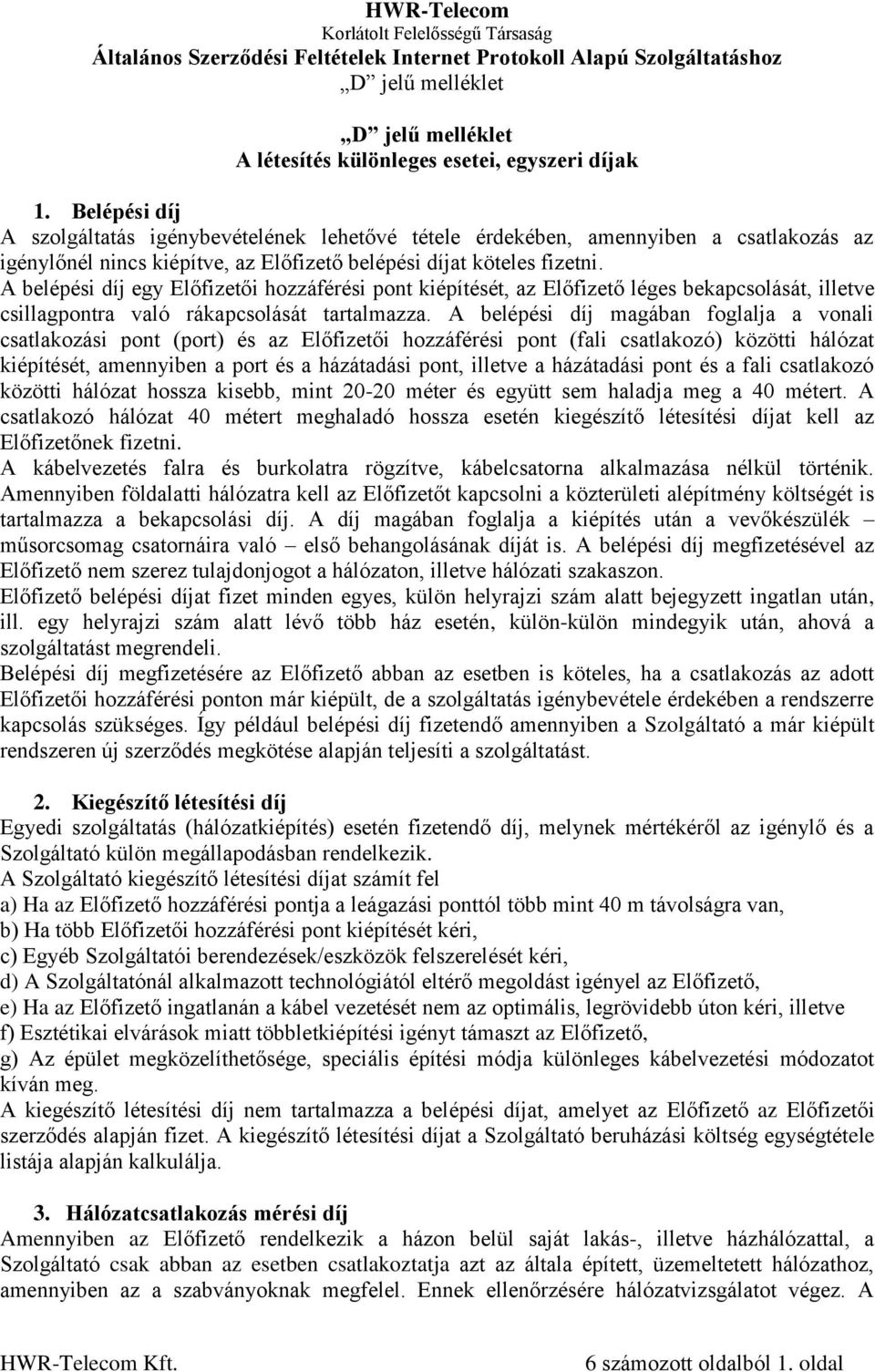 A belépési díj egy Előfizetői hozzáférési pont kiépítését, az Előfizető léges bekapcsolását, illetve csillagpontra való rákapcsolását tartalmazza.