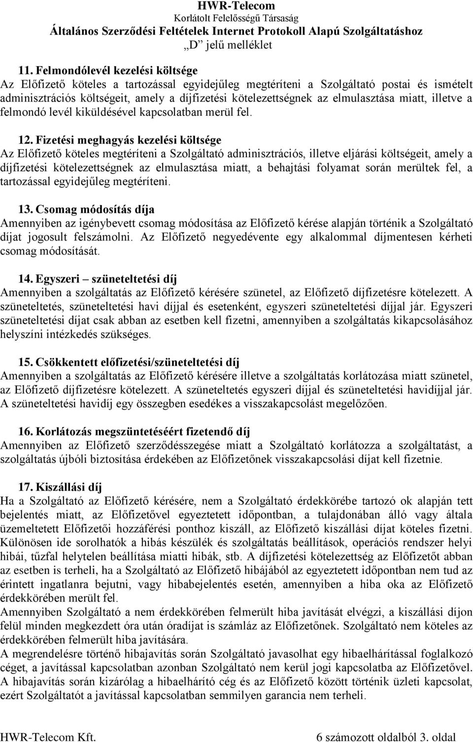 Fizetési meghagyás kezelési költsége Az Előfizető köteles megtéríteni a Szolgáltató adminisztrációs, illetve eljárási költségeit, amely a díjfizetési kötelezettségnek az elmulasztása miatt, a