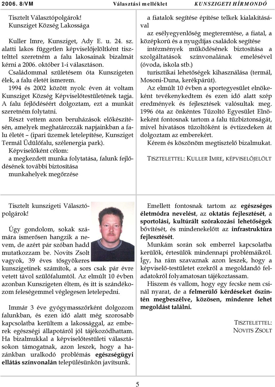 1994 és 2002 között nyolc éven át voltam Kunsziget Község Képviselőtestületének tagja. A falu fejlődéséért dolgoztam, ezt a munkát szeretném folytatni.