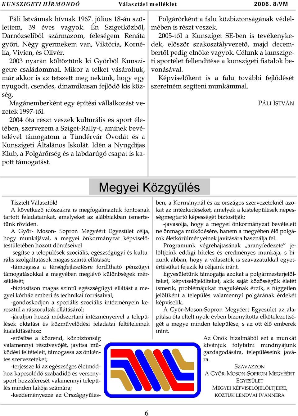 Mikor a telket vásároltuk, már akkor is az tetszett meg nekünk, hogy egy nyugodt, csendes, dinamikusan fejlődő kis község. Magánemberként egy építési vállalkozást vezetek 1997-től.