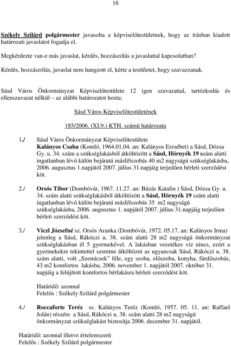 / Sásd Város Önkormányzat Képviselıtestülete Kalányos Csaba (Komló, 1964.01.04. an: Kalányos Erzsébet) a Sásd, Dózsa Gy. u. 34.