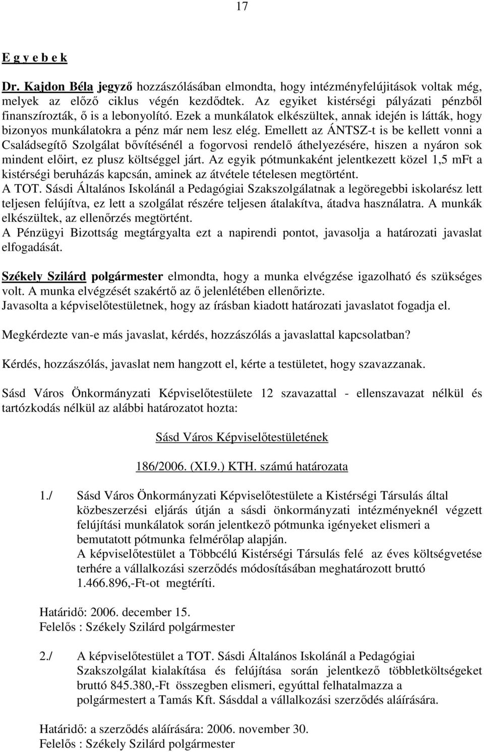 Emellett az ÁNTSZ-t is be kellett vonni a Családsegítı Szolgálat bıvítésénél a fogorvosi rendelı áthelyezésére, hiszen a nyáron sok mindent elıirt, ez plusz költséggel járt.