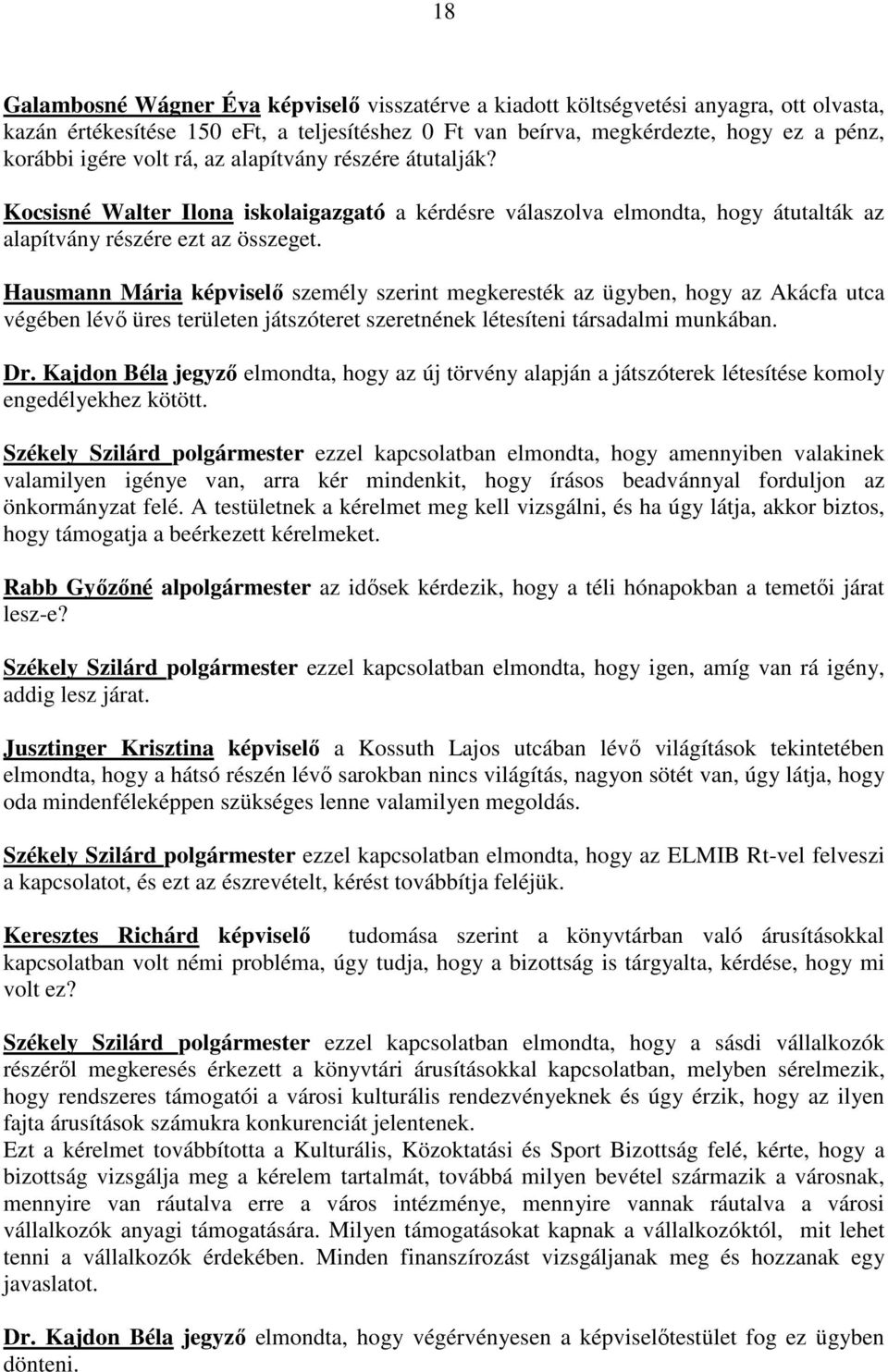 Hausmann Mária képviselı személy szerint megkeresték az ügyben, hogy az Akácfa utca végében lévı üres területen játszóteret szeretnének létesíteni társadalmi munkában. Dr.