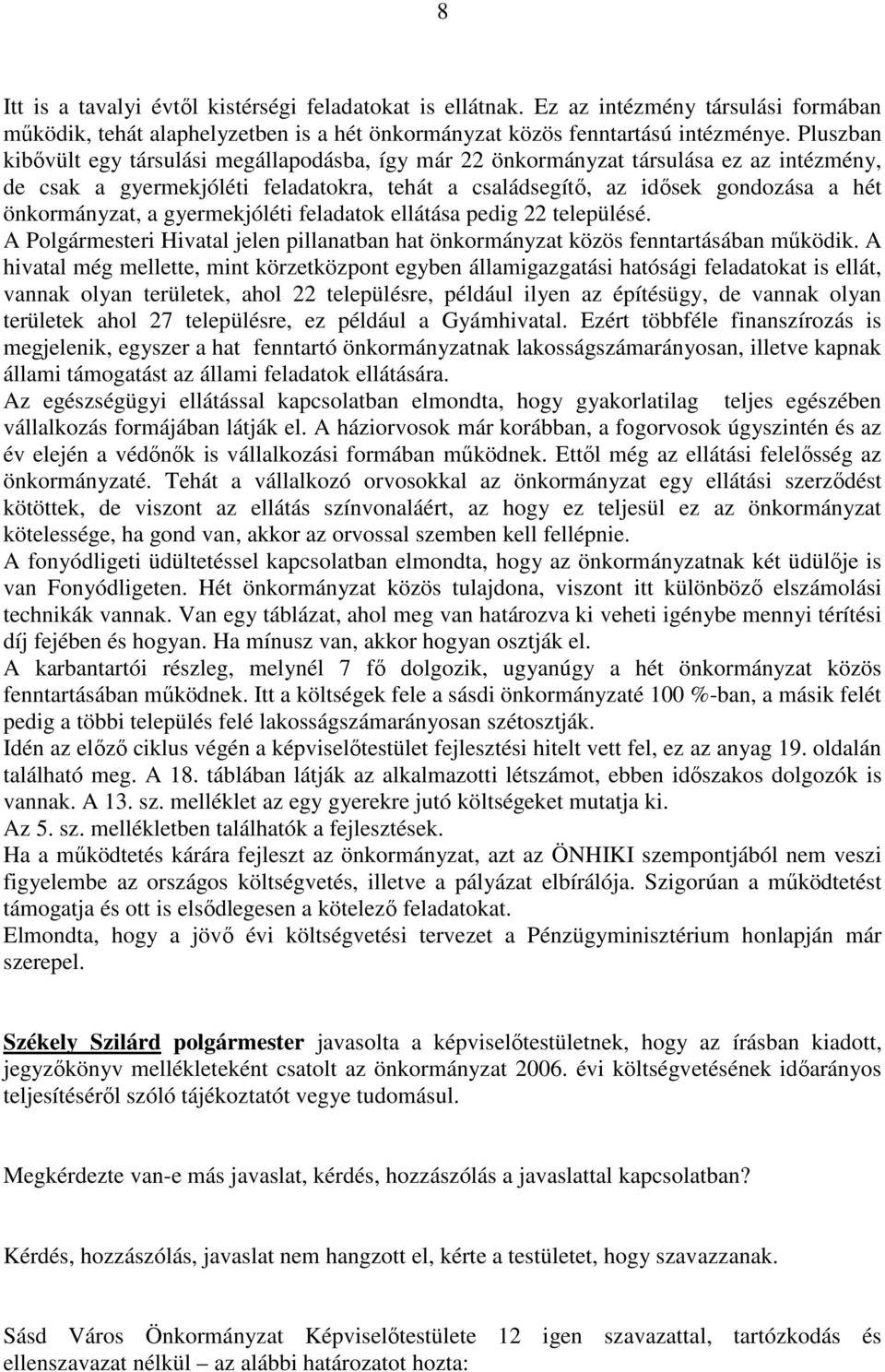 gyermekjóléti feladatok ellátása pedig 22 településé. A Polgármesteri Hivatal jelen pillanatban hat önkormányzat közös fenntartásában mőködik.