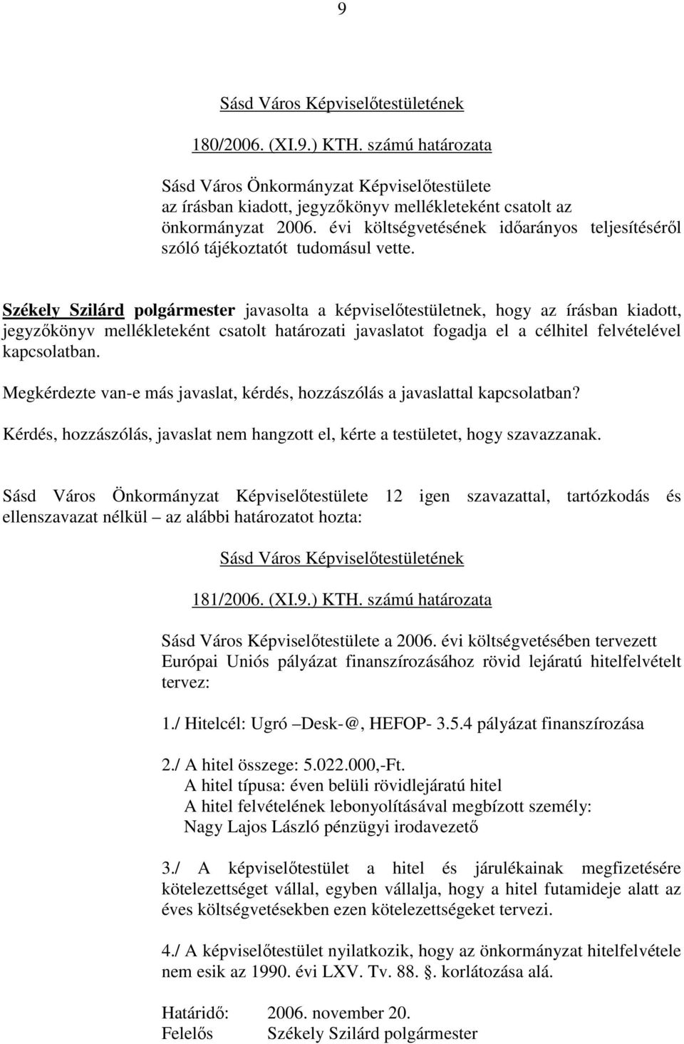 Székely Szilárd polgármester javasolta a képviselıtestületnek, hogy az írásban kiadott, jegyzıkönyv mellékleteként csatolt határozati javaslatot fogadja el a célhitel felvételével kapcsolatban.