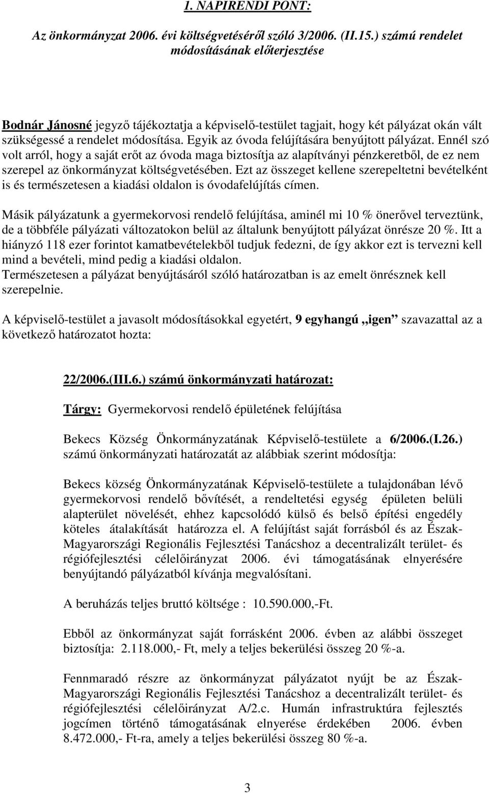 Egyik az óvoda felújítására benyújtott pályázat. Ennél szó volt arról, hogy a saját erőt az óvoda maga biztosítja az alapítványi pénzkeretből, de ez nem szerepel az önkormányzat költségvetésében.