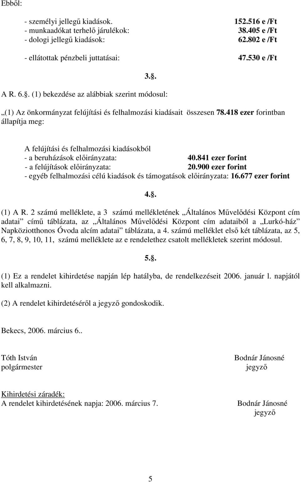 418 ezer forintban állapítja meg: A felújítási és felhalmozási kiadásokból - a beruházások a: 40.841 ezer forint - a felújítások a: 20.