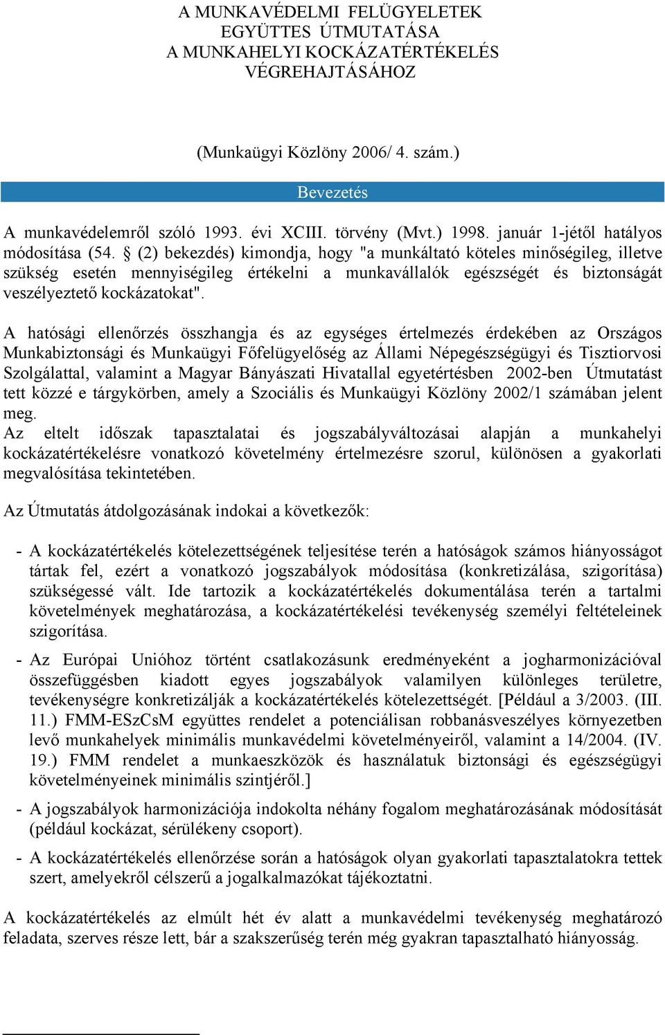 (2) bekezdés) kimondja, hogy "a munkáltató köteles minőségileg, illetve szükség esetén mennyiségileg értékelni a munkavállalók egészségét és biztonságát veszélyeztető kockázatokat".