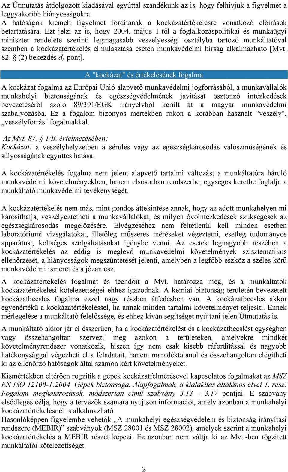 május 1-től a foglalkozáspolitikai és munkaügyi miniszter rendelete szerinti legmagasabb veszélyességi osztályba tartozó munkáltatóval szemben a kockázatértékelés elmulasztása esetén munkavédelmi