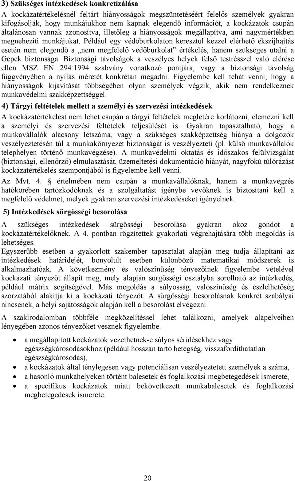 Például egy védőburkolaton keresztül kézzel elérhető ékszíjhajtás esetén nem elegendő a nem megfelelő védőburkolat értékelés, hanem szükséges utalni a Gépek biztonsága.