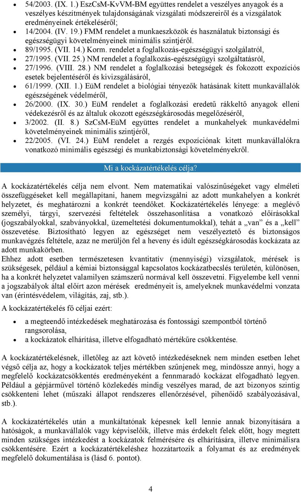 (VII. 25.) NM rendelet a foglalkozás-egészségügyi szolgáltatásról, 27/1996. (VIII. 28.) NM rendelet a foglalkozási betegségek és fokozott expozíciós esetek bejelentéséről és kivizsgálásáról, 61/1999.