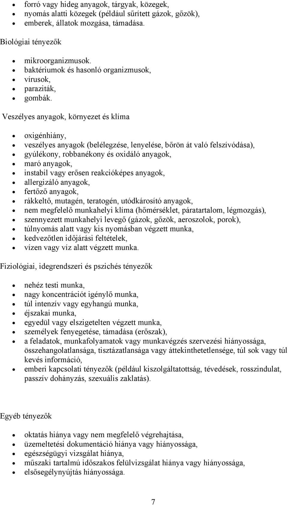 Veszélyes anyagok, környezet és klíma oxigénhiány, veszélyes anyagok (belélegzése, lenyelése, bőrön át való felszívódása), gyúlékony, robbanékony és oxidáló anyagok, maró anyagok, instabil vagy