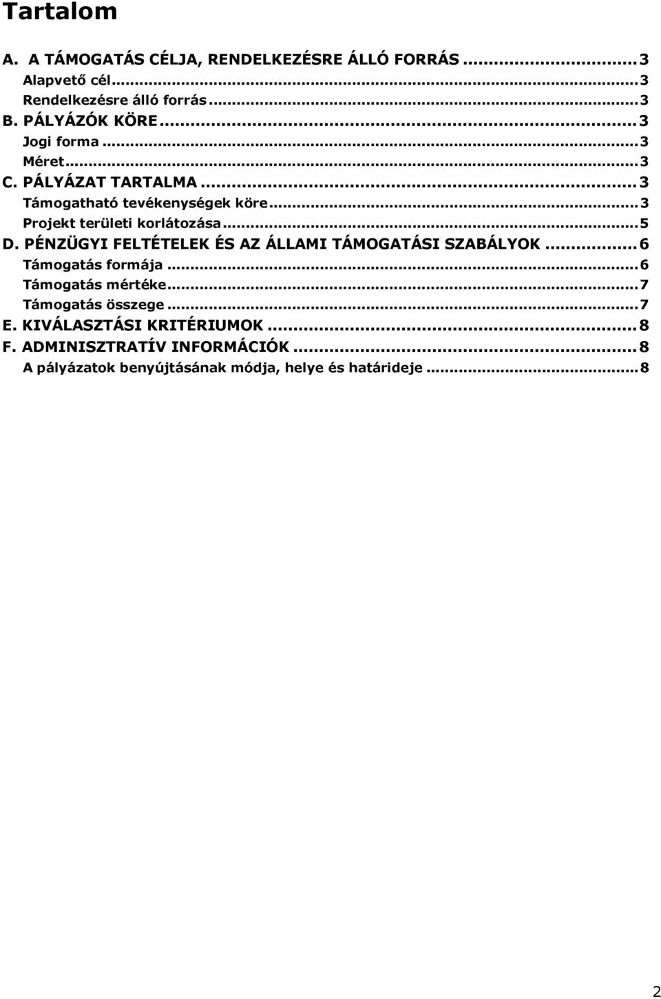 ..3 Prjekt területi krlátzása...5 D. PÉNZÜGYI FELTÉTELEK ÉS AZ ÁLLAMI TÁMOGATÁSI SZABÁLYOK... 6 Támgatás frmája.