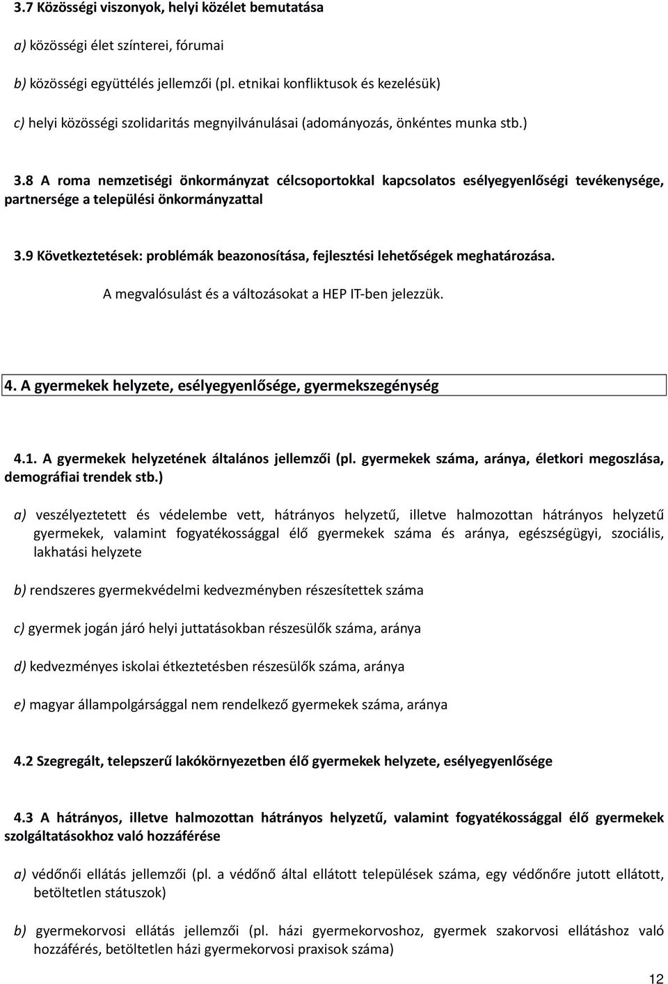 8 A rom nemzetiségi önormányzt célcsoportol pcsoltos esélyegyenlőségi tevéenysége, prtnersége települési önormányzttl 3.9 Követeztetése: problémá bezonosítás, fejlesztési lehetősége meghtározás.