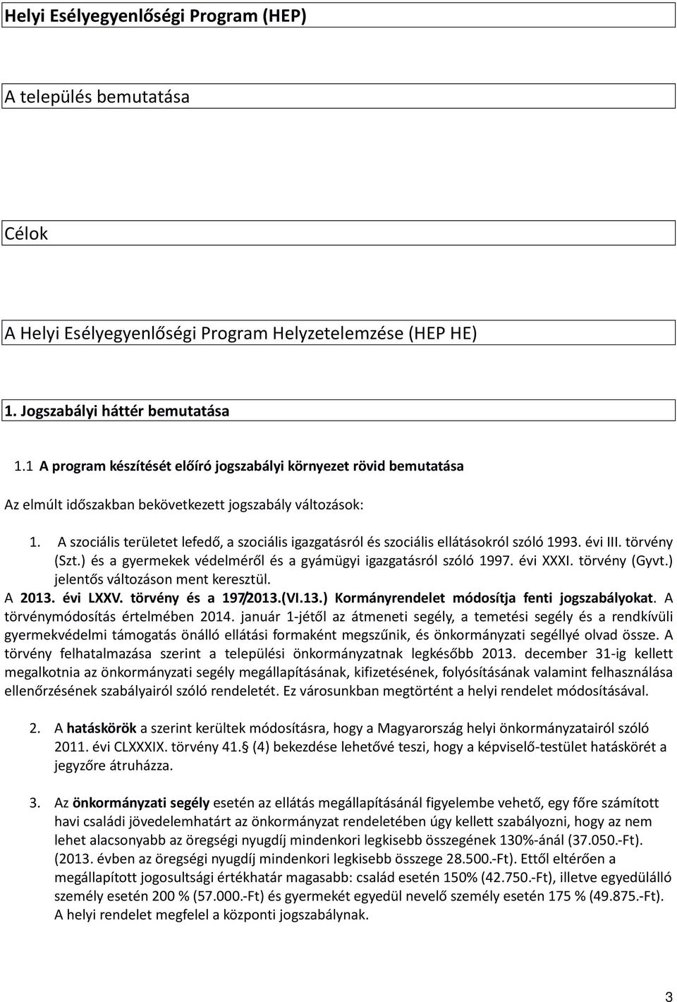 A szociális területet lefedő, szociális igzgtásról és szociális ellátásoról szóló 1993. évi III. törvény (Szt.) és gyermee védelméről és gyámügyi igzgtásról szóló 1997. évi XXXI. törvény (Gyvt.