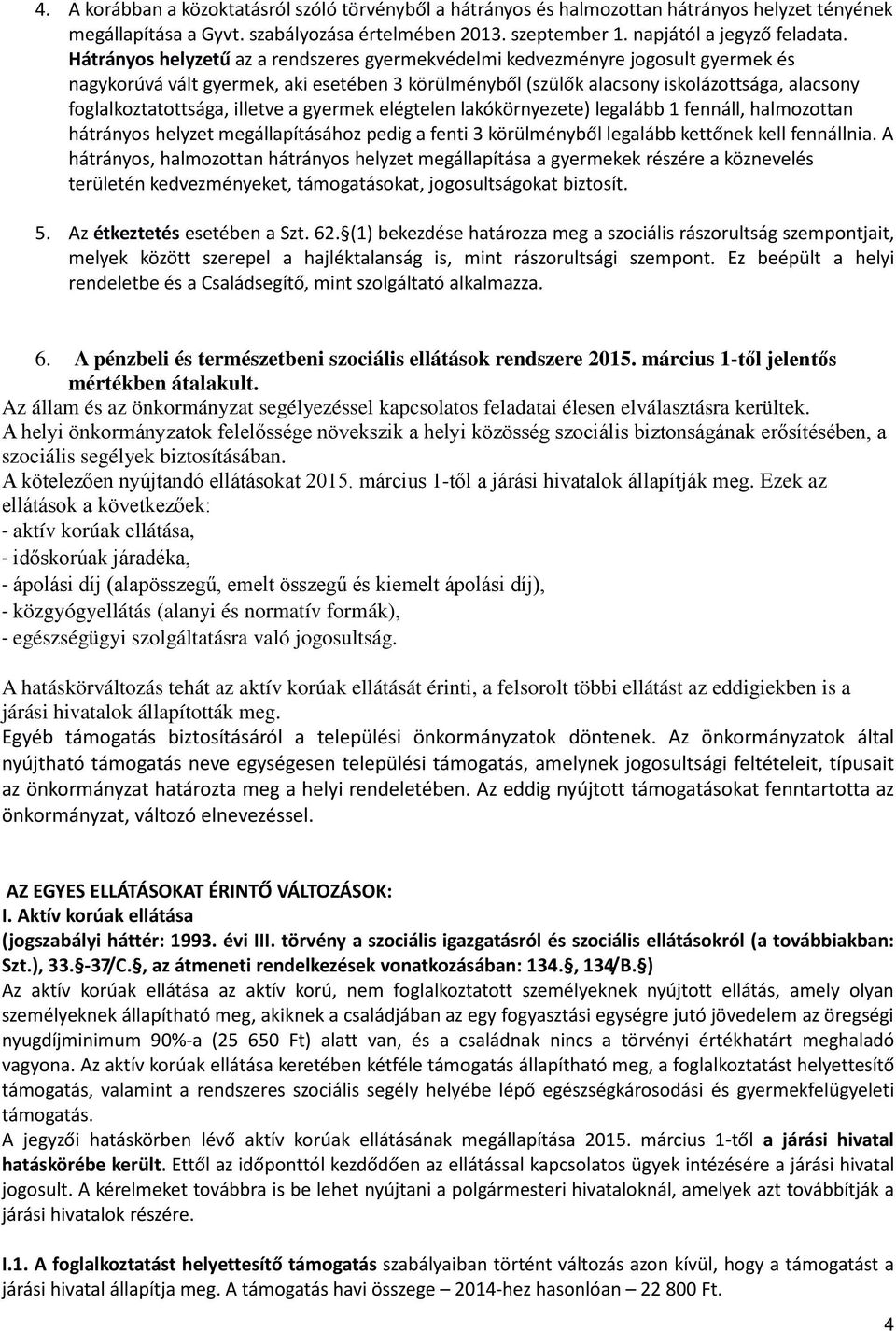 elégtelen lóörnyezete) leglább 1 fennáll, hlmozottn hátrányos helyzet megállpításához pedig fenti 3 örülményből leglább ettőne ell fennállni.