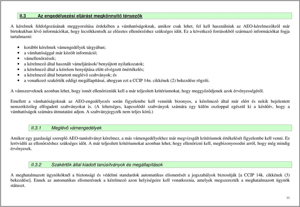 Ez a következő forrásokból származó információkat fogja tartalmazni: korábbi kérelmek vámengedélyek tárgyában; a vámhatósággal már közölt információ; vámellenőrzések; a kérelmező által használt