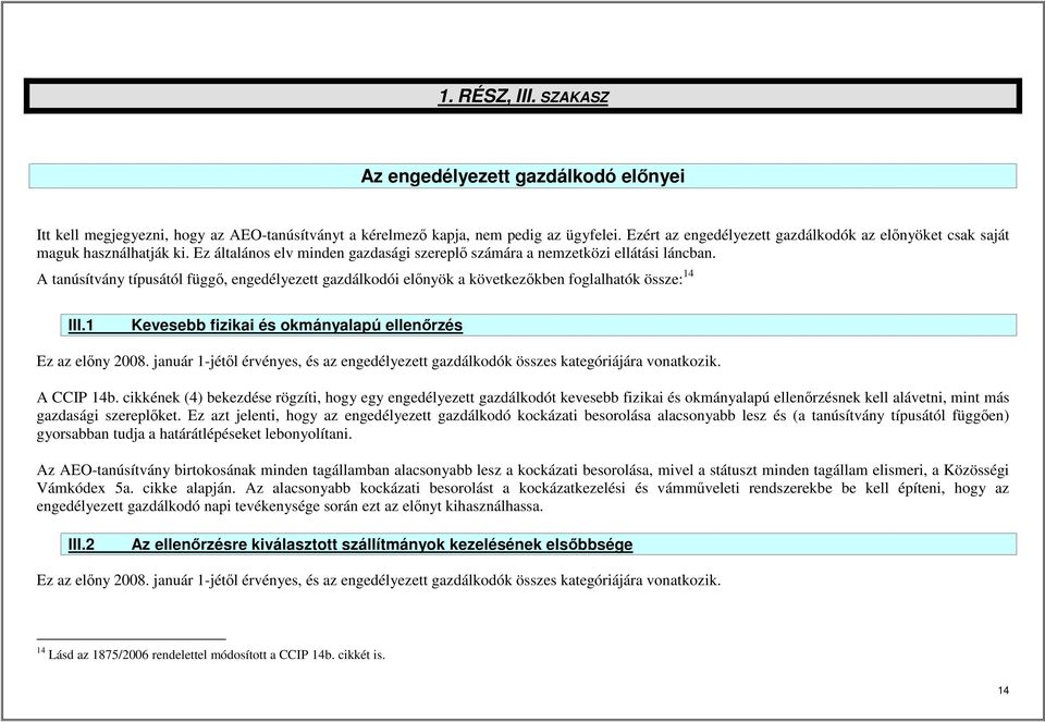 A tanúsítvány típusától függő, engedélyezett gazdálkodói előnyök a következőkben foglalhatók össze: 14 III.1 Kevesebb fizikai és okmányalapú ellenőrzés Ez az előny 2008.